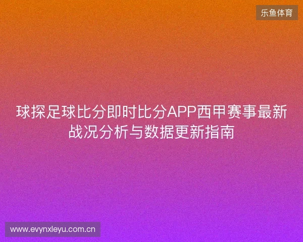 球探足球比分即时比分APP西甲赛事最新战况分析与数据更新指南